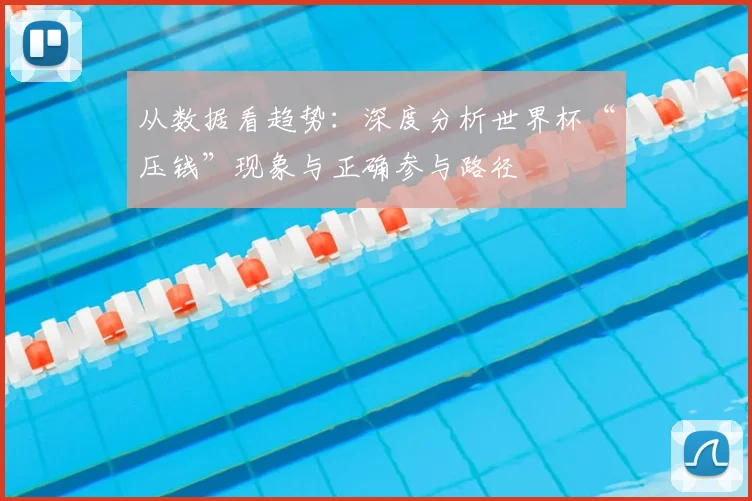 从数据看趋势：深度分析世界杯“压钱”现象与正确参与路径