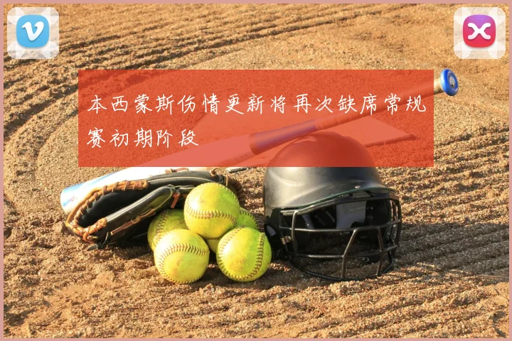 本西蒙斯伤情更新将再次缺席常规赛初期阶段