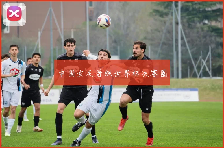 中国女足晋级世界杯决赛圈