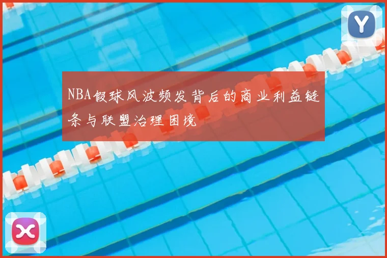NBA假球风波频发背后的商业利益链条与联盟治理困境