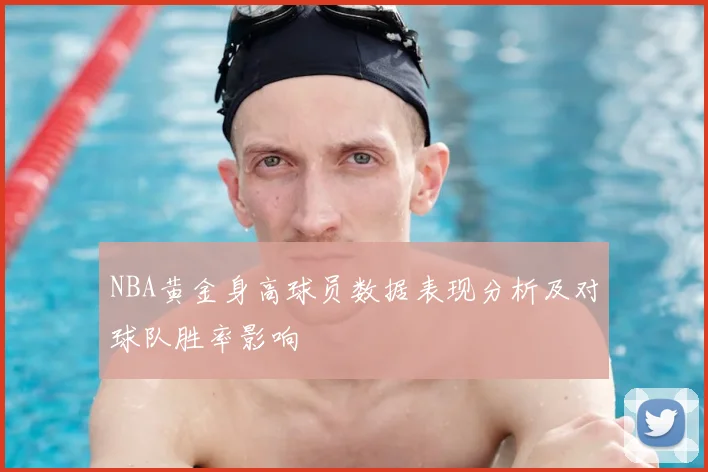 NBA黄金身高球员数据表现分析及对球队胜率影响