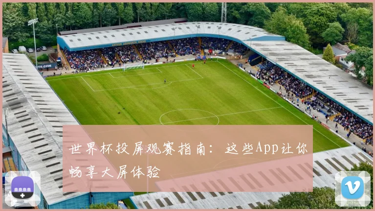 世界杯投屏观赛指南：这些App让你畅享大屏体验