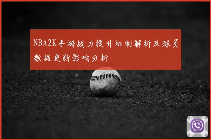 NBA2K手游战力提升机制解析及球员数据更新影响分析