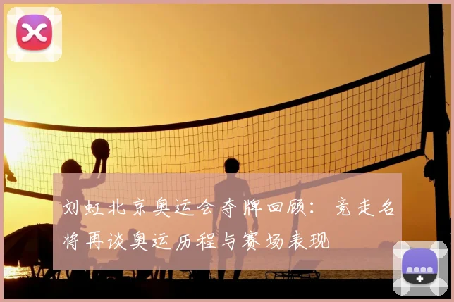 刘虹北京奥运会夺牌回顾：竞走名将再谈奥运历程与赛场表现
