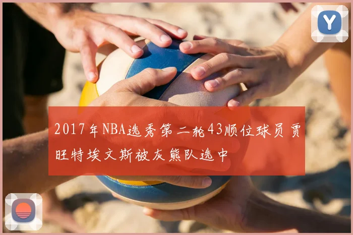 2017年NBA选秀第二轮43顺位球员贾旺特埃文斯被灰熊队选中