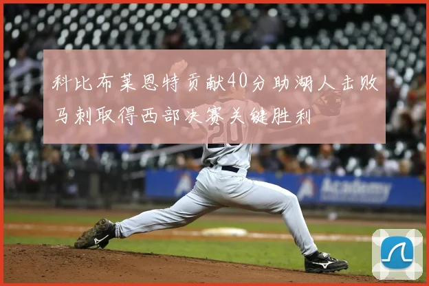 科比布莱恩特贡献40分助湖人击败马刺取得西部决赛关键胜利