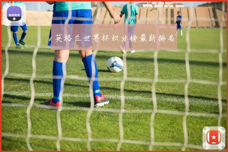 英格兰世界杯积分榜最新排名