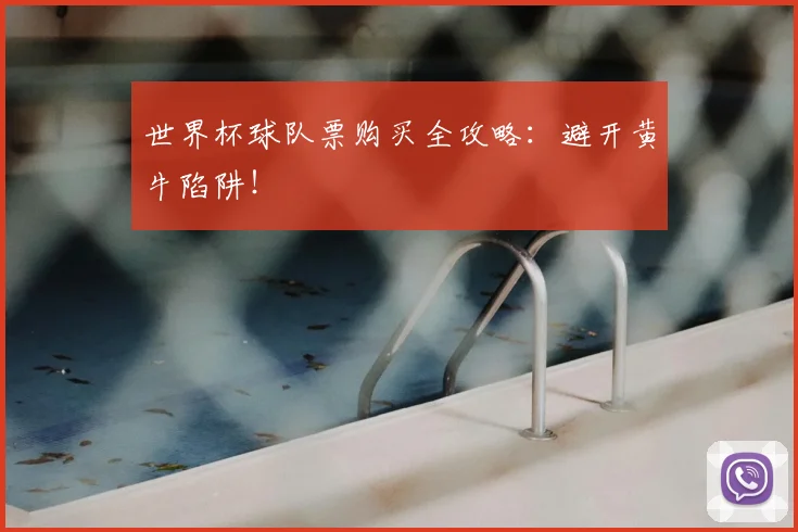 世界杯球队票购买全攻略:避开黄牛陷阱!
