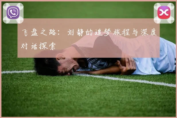 飞盘之路：刘静的追梦旅程与深度对话探索