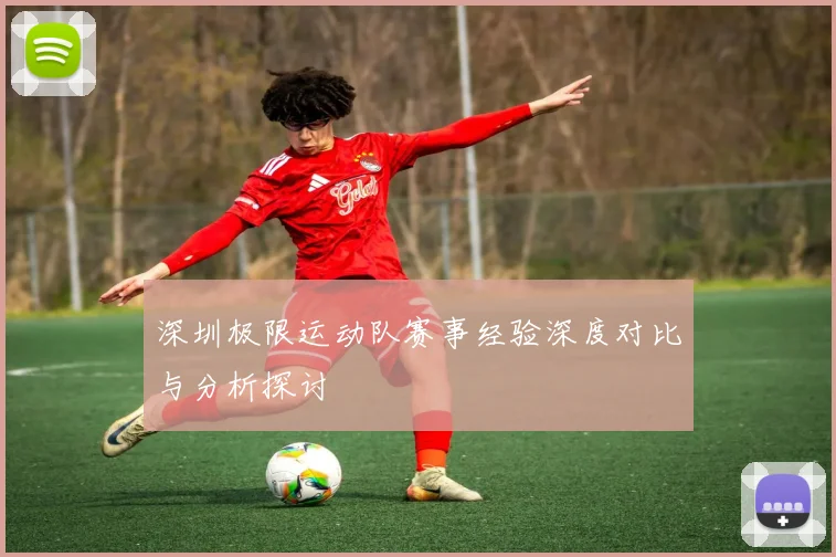 深圳极限运动队赛事经验深度对比与分析探讨