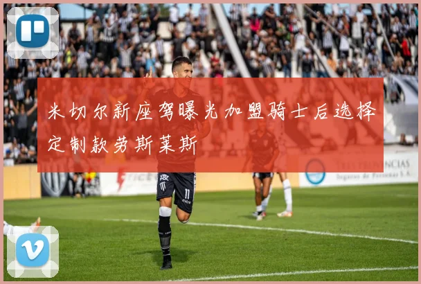 米切尔新座驾曝光加盟骑士后选择定制款劳斯莱斯