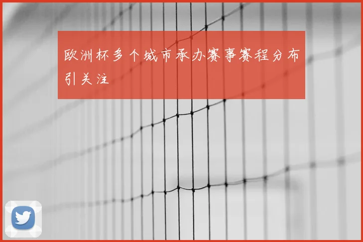 欧洲杯多个城市承办赛事赛程分布引关注