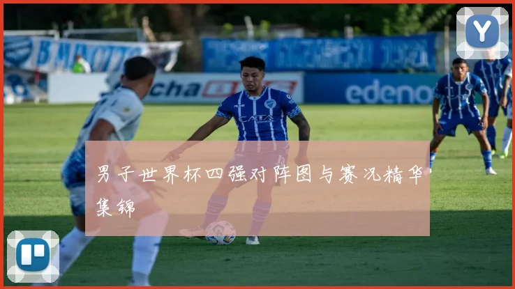 男子世界杯四强对阵图与赛况精华集锦