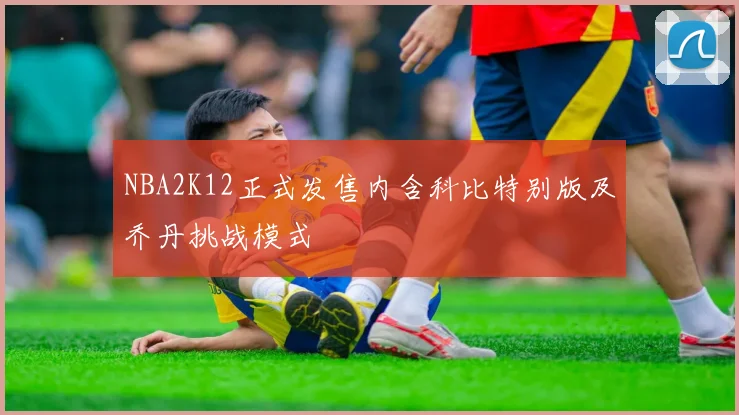 NBA2K12正式发售内含科比特别版及乔丹挑战模式